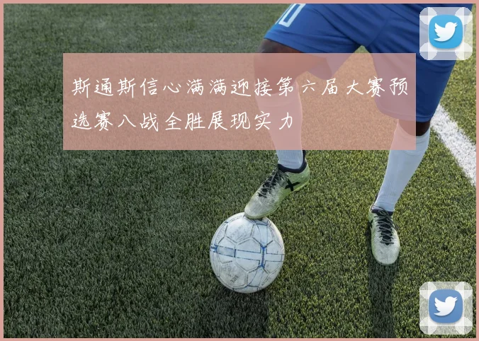 斯通斯信心满满迎接第六届大赛预选赛八战全胜展现实力